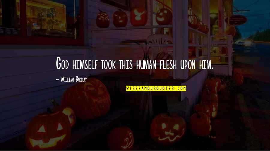 Entrepreneuring Major Quotes By William Barclay: God himself took this human flesh upon him.