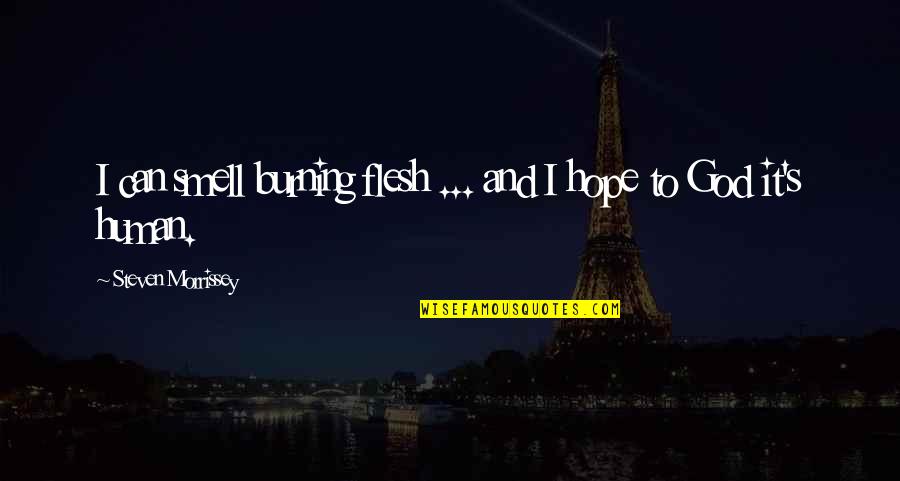 Entrepreneuring Quotes By Steven Morrissey: I can smell burning flesh ... and I Entrepreneuring Quotes By Steven Morrissey: I can smell burning flesh ... and I