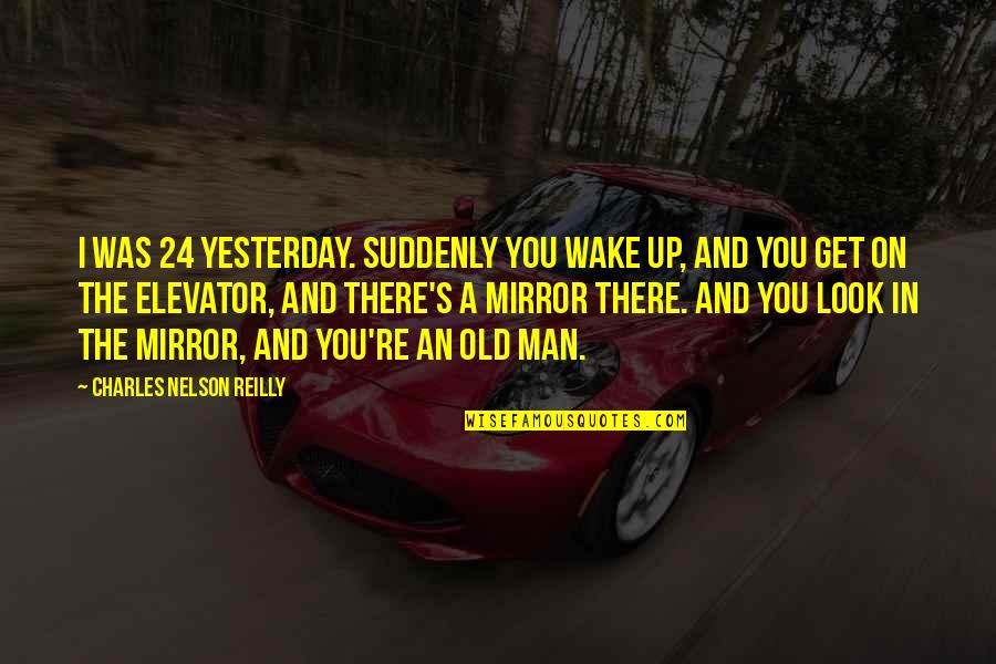 Entrepreneurism Define Quotes By Charles Nelson Reilly: I was 24 yesterday. Suddenly you wake up,