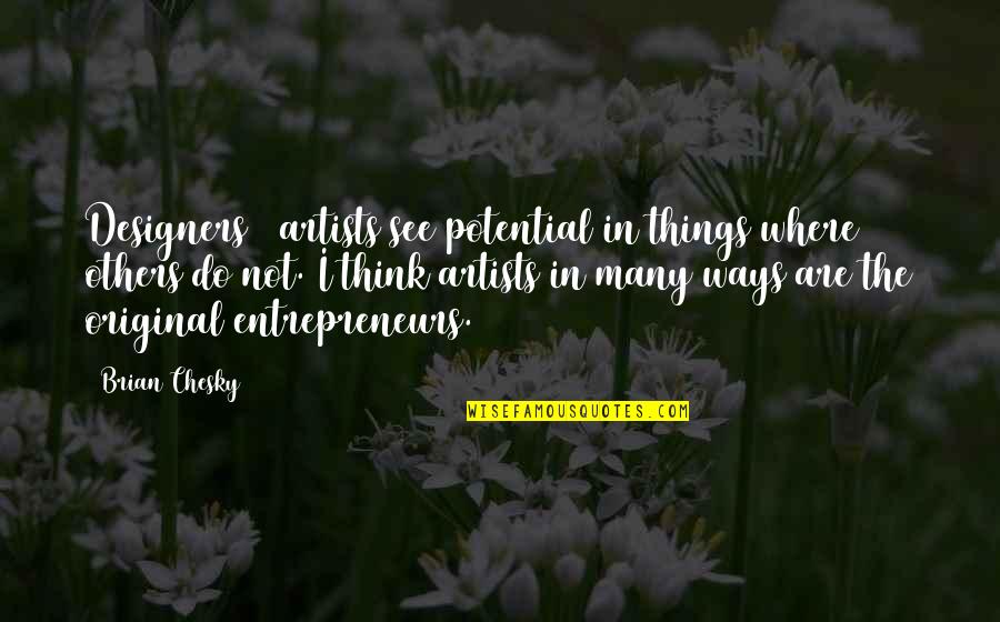 Entrepreneurs Quotes By Brian Chesky: Designers + artists see potential in things where