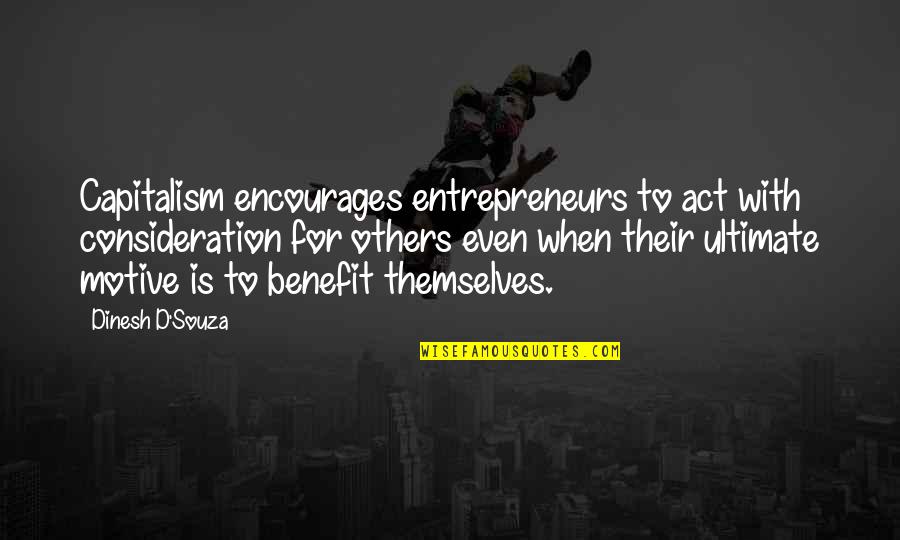 Entrepreneurs Quotes By Dinesh D'Souza: Capitalism encourages entrepreneurs to act with consideration for