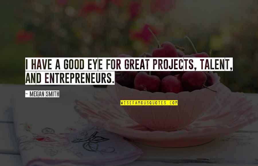 Entrepreneurs Quotes By Megan Smith: I have a good eye for great projects,