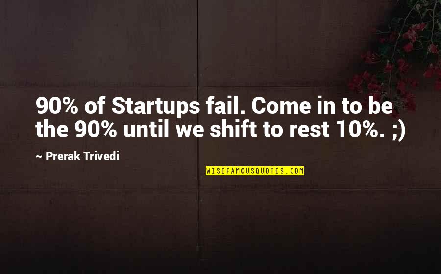 Entrepreneurs Quotes By Prerak Trivedi: 90% of Startups fail. Come in to be