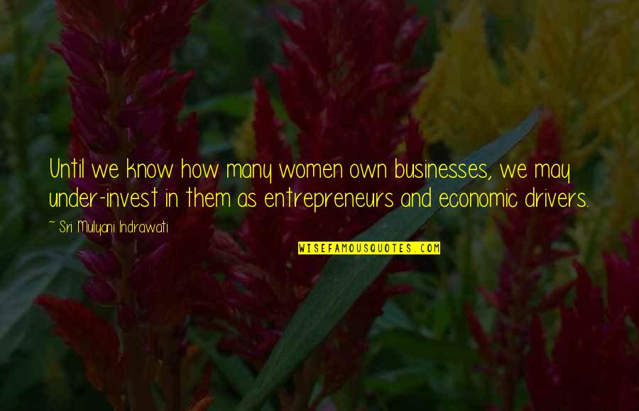 Entrepreneurs Quotes By Sri Mulyani Indrawati: Until we know how many women own businesses,