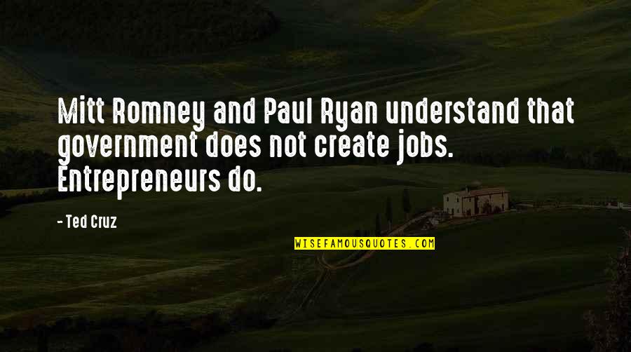 Entrepreneurs Quotes By Ted Cruz: Mitt Romney and Paul Ryan understand that government