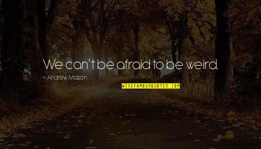 Entrepreneurship Business Quotes By Andrew Mason: We can't be afraid to be weird.