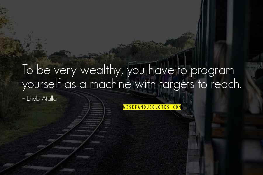 Entrepreneurship Business Quotes By Ehab Atalla: To be very wealthy, you have to program