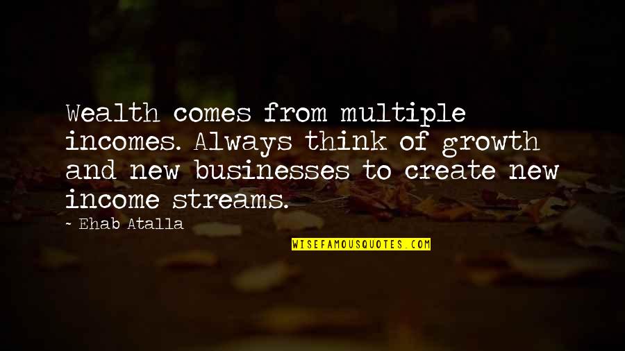 Entrepreneurship Business Quotes By Ehab Atalla: Wealth comes from multiple incomes. Always think of