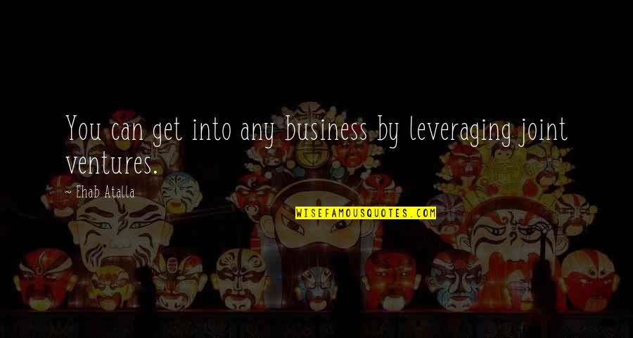 Entrepreneurship Business Quotes By Ehab Atalla: You can get into any business by leveraging