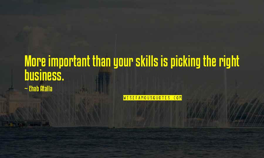 Entrepreneurship Business Quotes By Ehab Atalla: More important than your skills is picking the