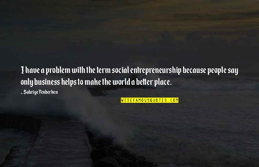 Entrepreneurship Business Quotes By Sabriye Tenberken: I have a problem with the term social