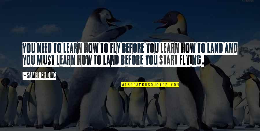 Entrepreneurship Business Quotes By Samer Chidiac: You NEED to learn how to fly before