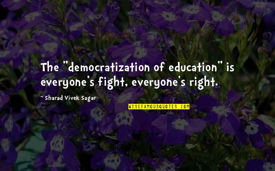 Entrepreneurship Education Quotes By Sharad Vivek Sagar: The "democratization of education" is everyone's fight, everyone's