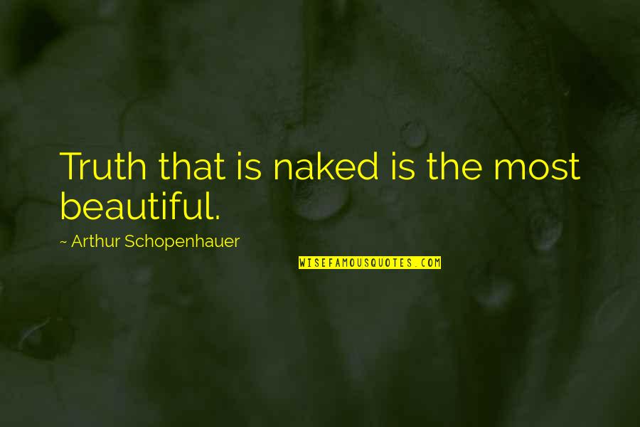 Entrepreneurship Funny Quotes By Arthur Schopenhauer: Truth that is naked is the most beautiful.