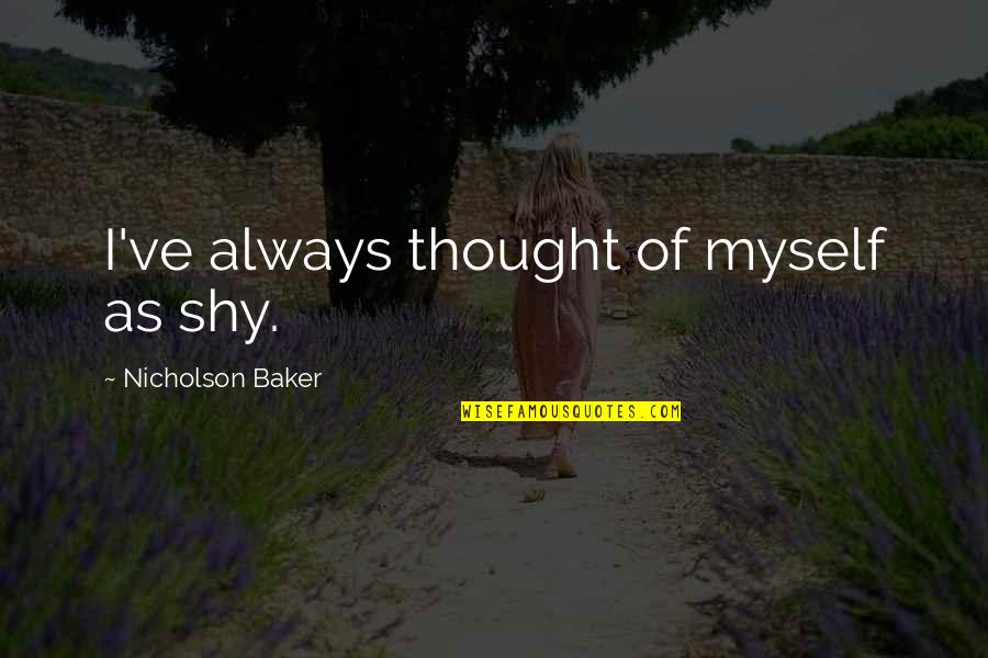 Entrepreneurship Funny Quotes By Nicholson Baker: I've always thought of myself as shy.