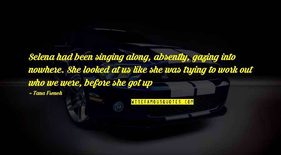 Entrepreneurship Funny Quotes By Tana French: Selena had been singing along, absently, gazing into