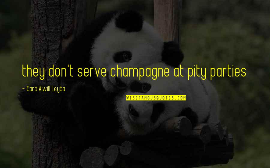Entrepreneurship Inspirational Quotes By Cara Alwill Leyba: they don't serve champagne at pity parties
