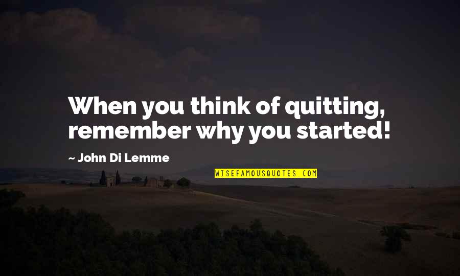Entrepreneurship Inspirational Quotes By John Di Lemme: When you think of quitting, remember why you