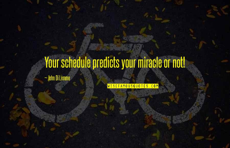 Entrepreneurship Inspirational Quotes By John Di Lemme: Your schedule predicts your miracle or not!