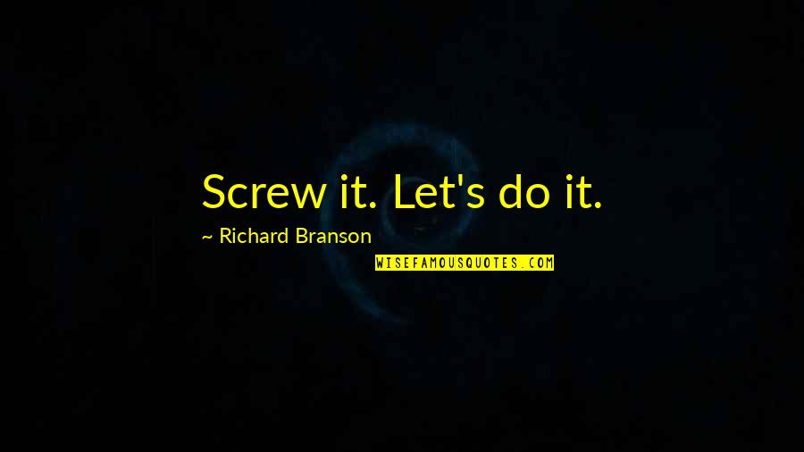 Entrepreneurship Inspirational Quotes By Richard Branson: Screw it. Let's do it.