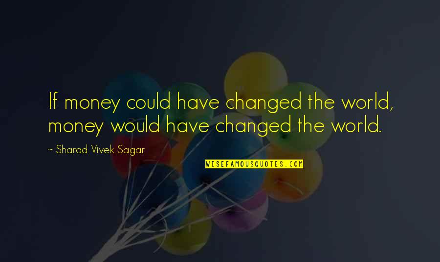Entrepreneurship Inspirational Quotes By Sharad Vivek Sagar: If money could have changed the world, money
