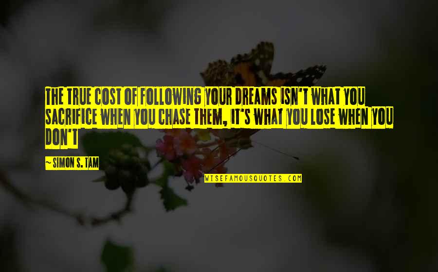 Entrepreneurship Inspirational Quotes By Simon S. Tam: The true cost of following your dreams isn't