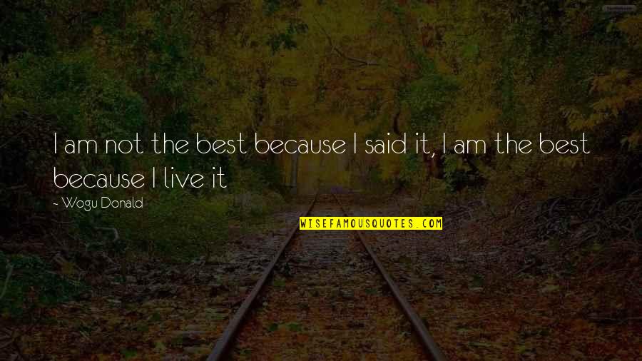Entrepreneurship Inspirational Quotes By Wogu Donald: I am not the best because I said