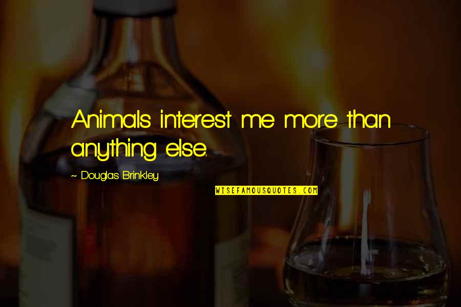 Entrepreneurship Poster Quotes By Douglas Brinkley: Animals interest me more than anything else.
