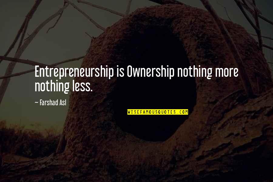 Entreprenurship Quotes By Farshad Asl: Entrepreneurship is Ownership nothing more nothing less.