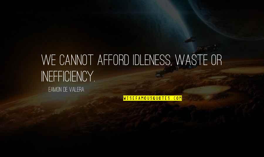 Entreprises Et Histoire Quotes By Eamon De Valera: We cannot afford idleness, waste or inefficiency.
