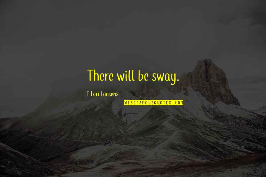 Entrer Vervoegen Quotes By Lori Lansens: There will be sway.