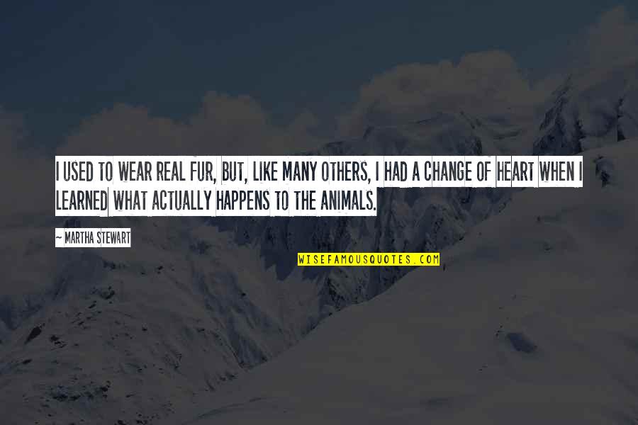 Entretenido Definicion Quotes By Martha Stewart: I used to wear real fur, but, like Entretenido Definicion Quotes By Martha Stewart: I used to wear real fur, but, like