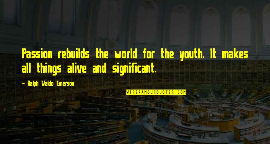 Entretenido En Quotes By Ralph Waldo Emerson: Passion rebuilds the world for the youth. It