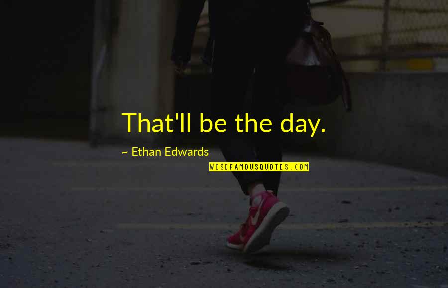Entretenimento Em Quotes By Ethan Edwards: That'll be the day. Entretenimento Em Quotes By Ethan Edwards: That'll be the day.
