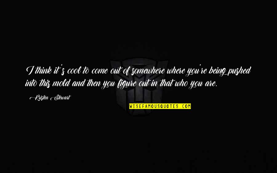 Entretenimento Em Quotes By Kristen Stewart: I think it's cool to come out of Entretenimento Em Quotes By Kristen Stewart: I think it's cool to come out of
