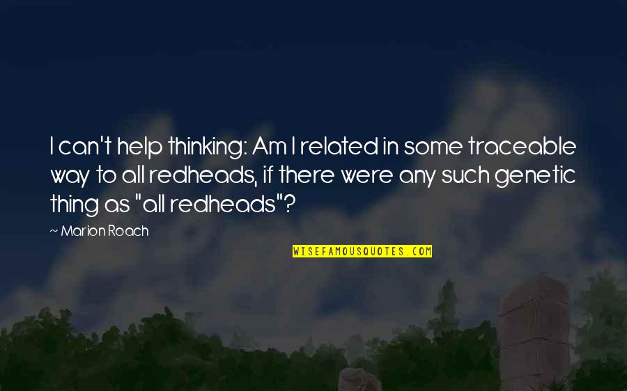 Entretenimento Filmes Quotes By Marion Roach: I can't help thinking: Am I related in Entretenimento Filmes Quotes By Marion Roach: I can't help thinking: Am I related in