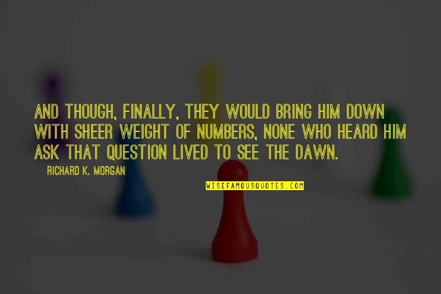 Entretenimento Uol Quotes By Richard K. Morgan: And though, finally, they would bring him down Entretenimento Uol Quotes By Richard K. Morgan: And though, finally, they would bring him down