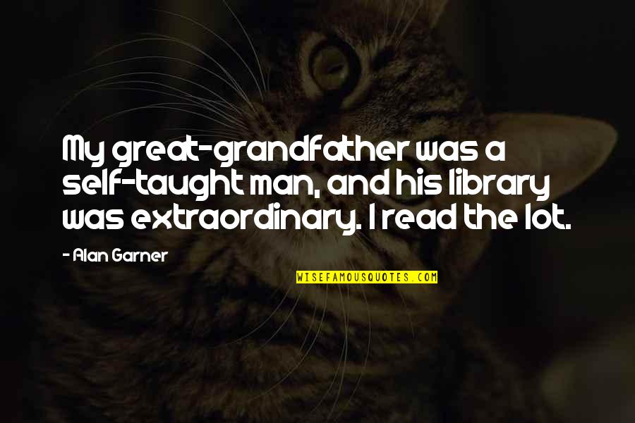 Entretenimentos Quotes By Alan Garner: My great-grandfather was a self-taught man, and his