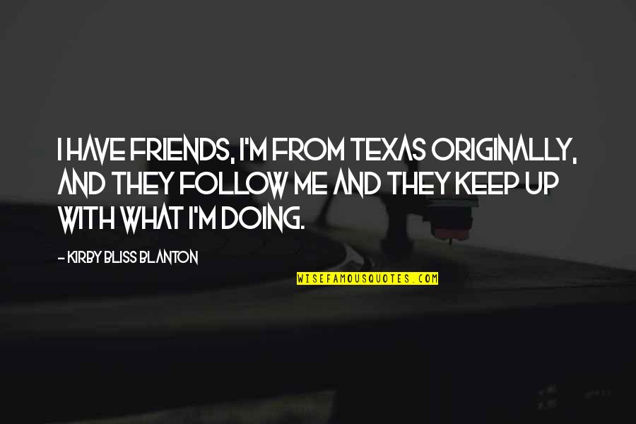 Entretenimiento En Quotes By Kirby Bliss Blanton: I have friends, I'm from Texas originally, and