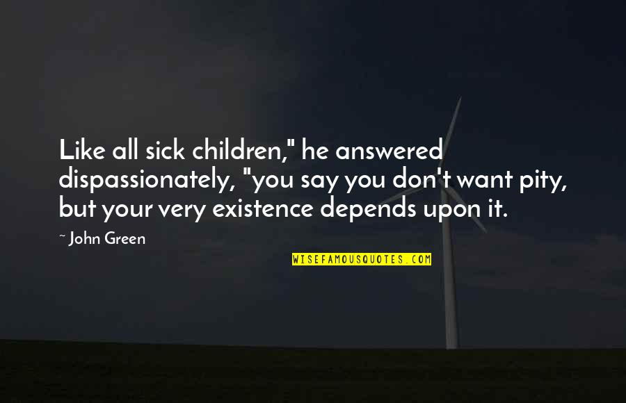 Entretenimientos Hermosos Quotes By John Green: Like all sick children," he answered dispassionately, "you Entretenimientos Hermosos Quotes By John Green: Like all sick children," he answered dispassionately, "you
