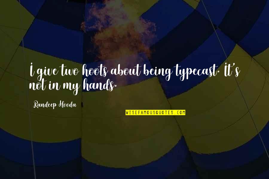 Entretenir Ses Quotes By Randeep Hooda: I give two hoots about being typecast. It's Entretenir Ses Quotes By Randeep Hooda: I give two hoots about being typecast. It's