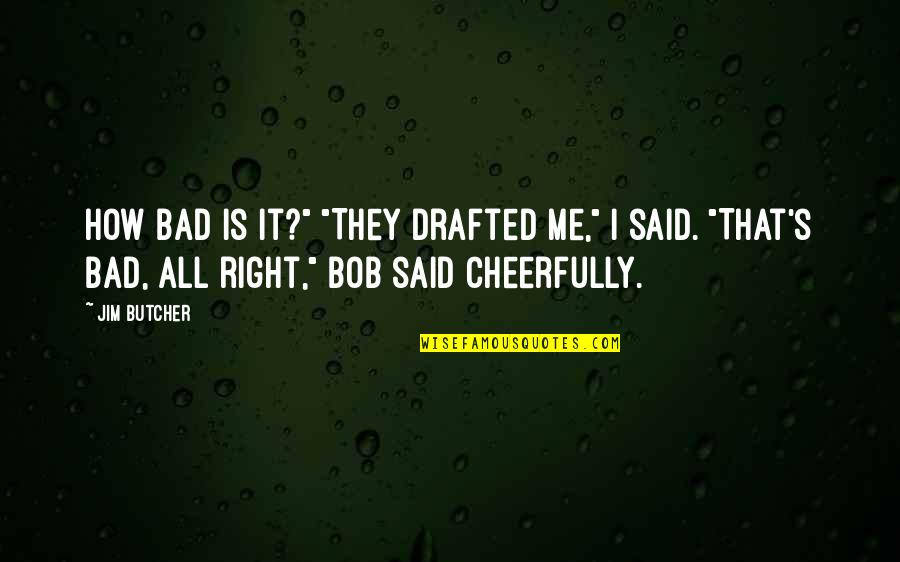 Entretiene Significado Quotes By Jim Butcher: How bad is it?" "They drafted me," I Entretiene Significado Quotes By Jim Butcher: How bad is it?" "They drafted me," I