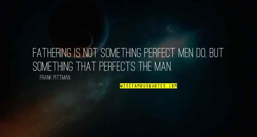 Entretiens Cliniques Quotes By Frank Pittman: Fathering is not something perfect men do, but