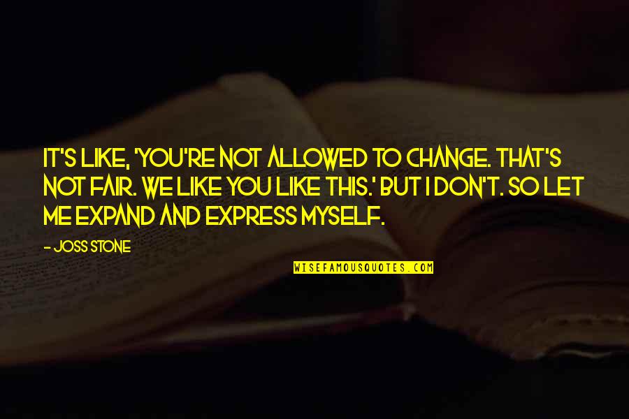 Entretiens Jacques Quotes By Joss Stone: It's like, 'You're not allowed to change. That's