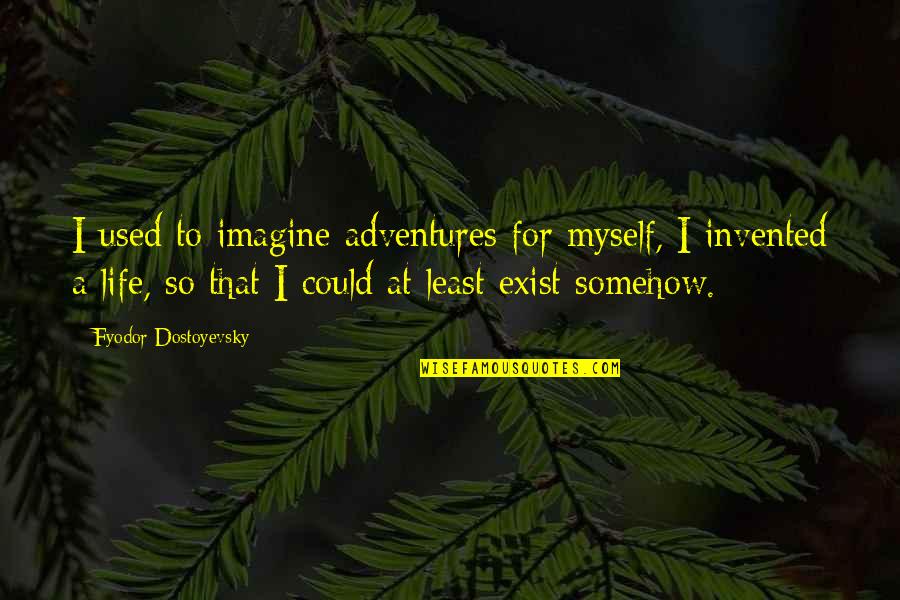 Entrevistas A Famosos Quotes By Fyodor Dostoyevsky: I used to imagine adventures for myself, I