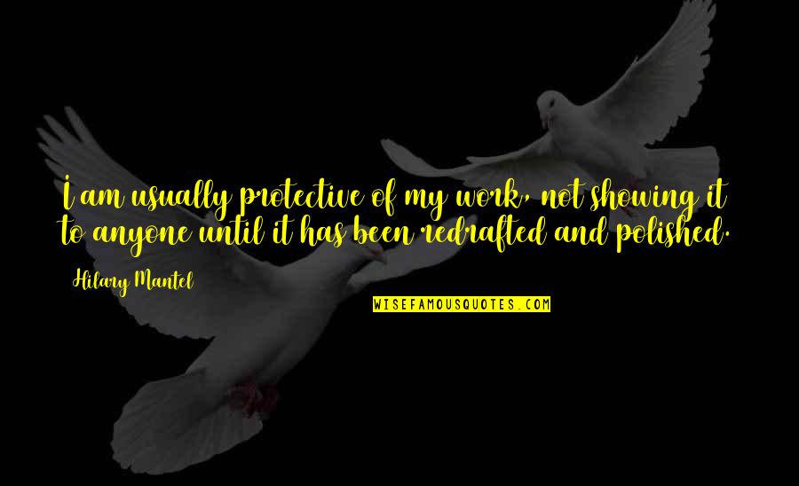 Entrez Kapellen Quotes By Hilary Mantel: I am usually protective of my work, not Entrez Kapellen Quotes By Hilary Mantel: I am usually protective of my work, not