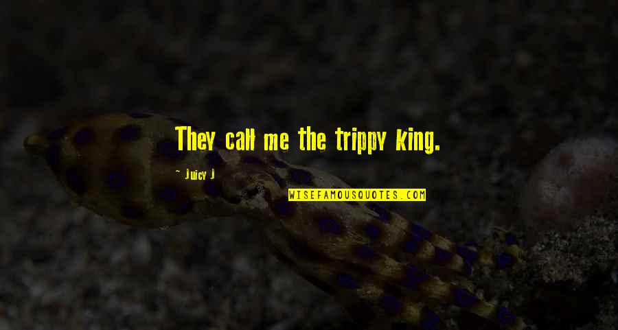 Entricheirado Quotes By Juicy J: They call me the trippy king. Entricheirado Quotes By Juicy J: They call me the trippy king.