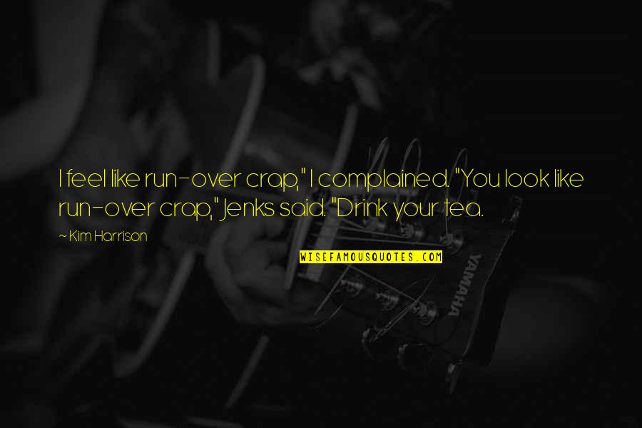 Entricheirado Quotes By Kim Harrison: I feel like run-over crap," I complained. "You Entricheirado Quotes By Kim Harrison: I feel like run-over crap," I complained. "You