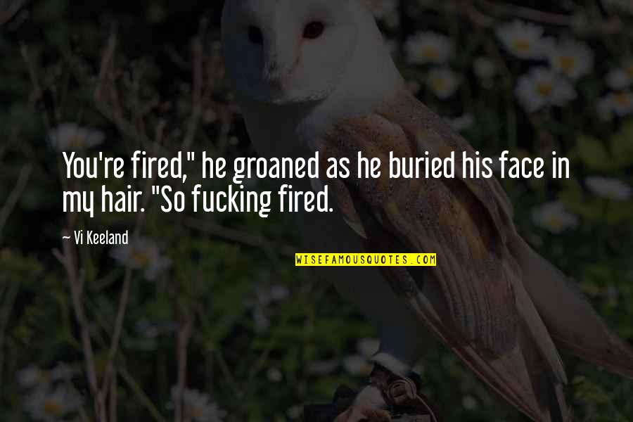 Entricheirado Quotes By Vi Keeland: You're fired," he groaned as he buried his