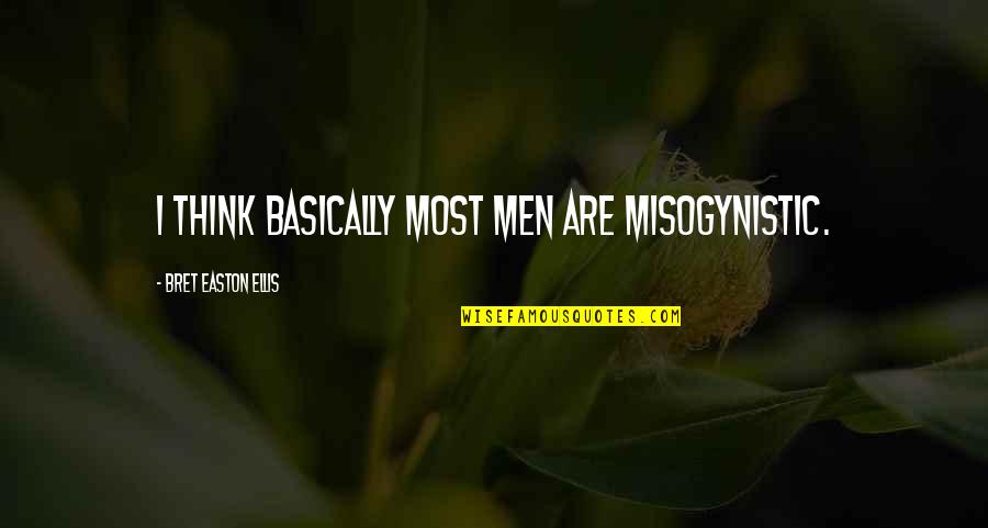 Entrichten Quotes By Bret Easton Ellis: I think basically most men are misogynistic.
